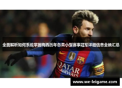 全面解析如何系统掌握梅西历年各类小型赛事冠军详细信息全貌汇总