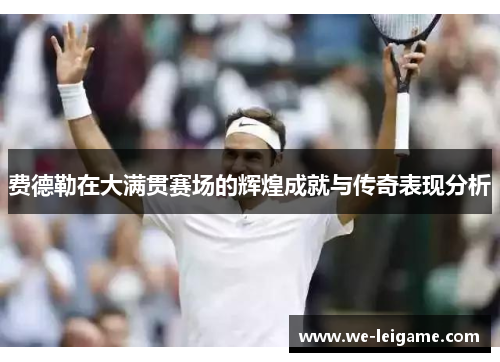 费德勒在大满贯赛场的辉煌成就与传奇表现分析