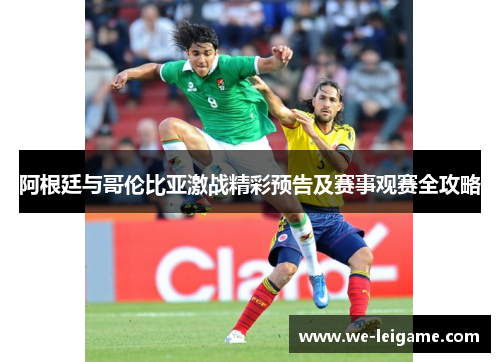 阿根廷与哥伦比亚激战精彩预告及赛事观赛全攻略