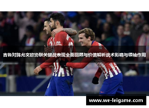 吉鲁对阵尤文欧协联关键战表现全面回顾与价值解析战术影响与领袖作用