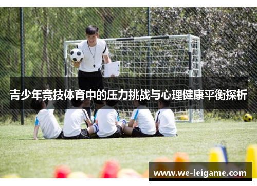 青少年竞技体育中的压力挑战与心理健康平衡探析 青少年竞技体育中的压力挑战与心理健康平衡探析