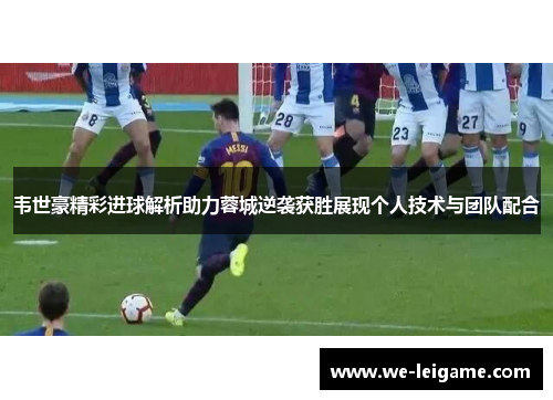韦世豪精彩进球解析助力蓉城逆袭获胜展现个人技术与团队配合