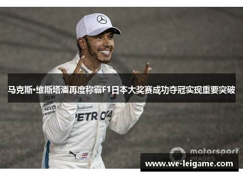 马克斯·维斯塔潘再度称霸F1日本大奖赛成功夺冠实现重要突破