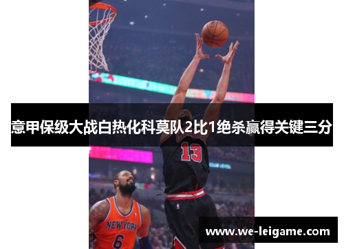 意甲保级大战白热化科莫队2比1绝杀赢得关键三分 意甲保级大战白热化科莫队2比1绝杀赢得关键三分