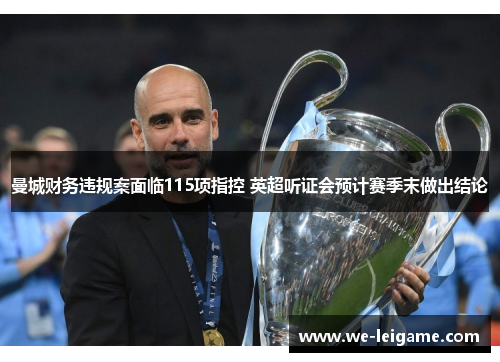 曼城财务违规案面临115项指控 英超听证会预计赛季末做出结论