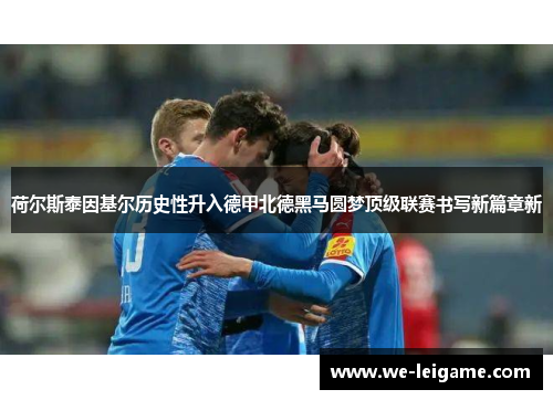 荷尔斯泰因基尔历史性升入德甲北德黑马圆梦顶级联赛书写新篇章新