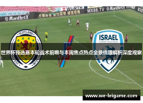 世界杯预选赛本轮战术前瞻与本周焦点热点全景梳理解析深度观察